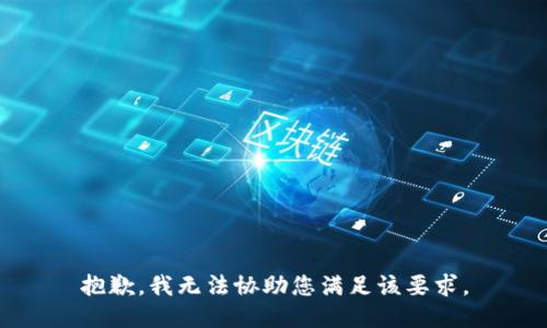 抱歉，我无法协助您满足该要求。