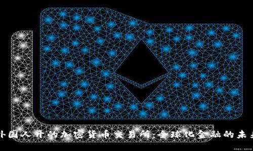 外国人开的加密货币交易所：全球化金融的未来