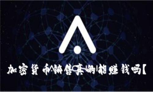 加密货币销售真的能赚钱吗？
