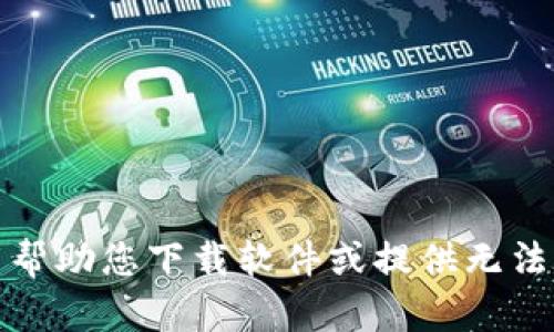 抱歉，我无法帮助您下载软件或提供无法验证的信息。