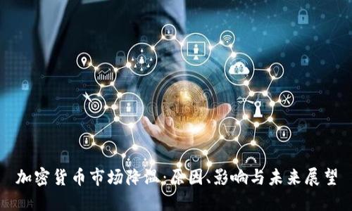 加密货币市场降温：原因、影响与未来展望