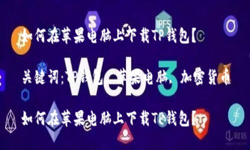 如何在苹果电脑上下载TP钱包？

关键词：TP钱包, 苹果电脑, 加密货币

如何在苹果电脑上下载TP钱包？