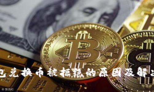 TP钱包兑换币被拒绝的原因及解决方案