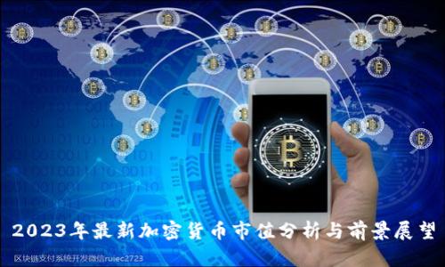 2023年最新加密货币市值分析与前景展望