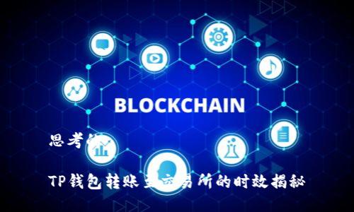 思考的

TP钱包转账至交易所的时效揭秘