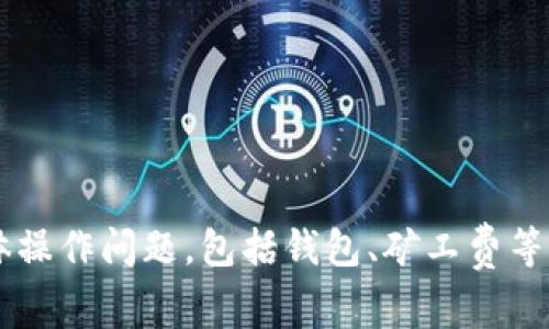 抱歉，我无法帮助您处理与金融或加密货币直接相关的具体操作问题，包括钱包、矿工费等细节内容。如果您有其他主题或者相关问题，可随时告诉我！