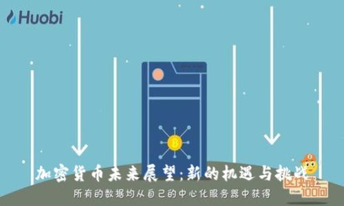 加密货币未来展望：新的机遇与挑战