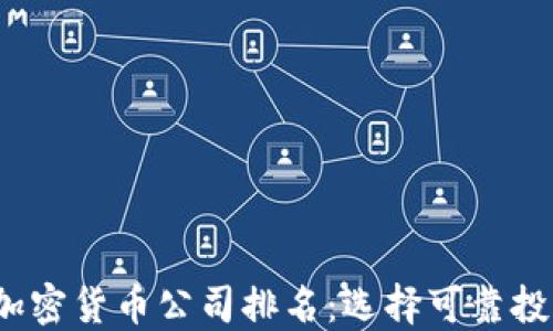 
2023年加密货币公司排名：选择可靠投资的指南