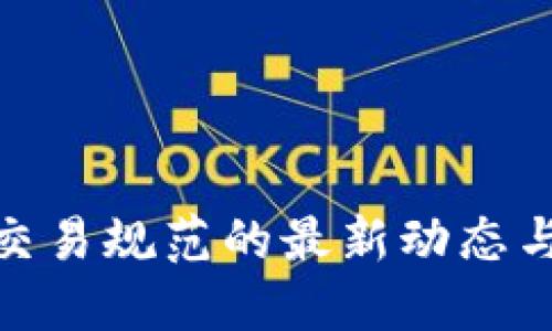 加密货币交易规范的最新动态与发展趋势