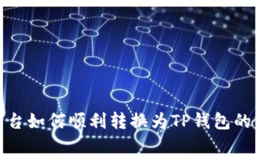 : 比心平台如何顺利转换为TP钱包的详细指南