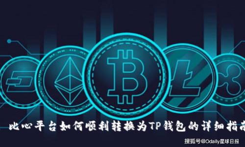 : 比心平台如何顺利转换为TP钱包的详细指南