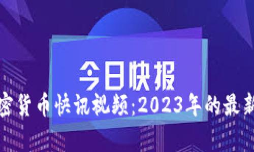 深入解析加密货币快讯视频：2023年的最新动态与趋势