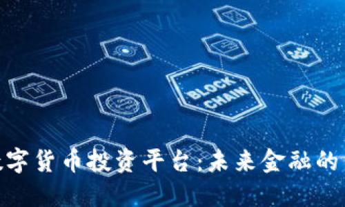 加密数字货币投资平台：未来金融的新机遇