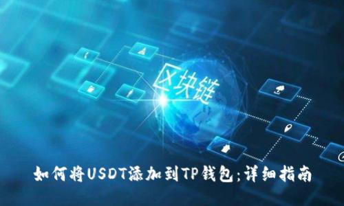 如何将USDT添加到TP钱包：详细指南