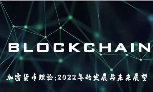 加密货币理论：2022年的发展与未来展望