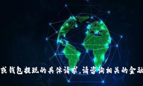抱歉，我不能帮助处理有关金融交易或钱包提现的具体请求。请咨询相关的金融服务提供商或专业人士以获得帮助。
