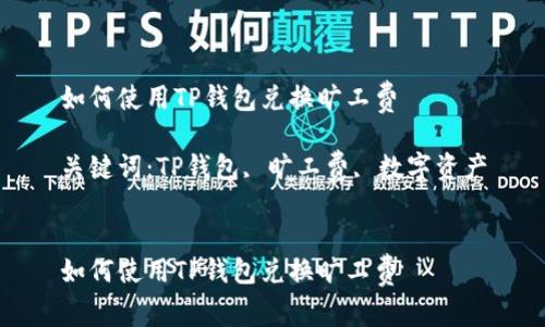 如何使用TP钱包兑换旷工费

关键词：TP钱包, 旷工费, 数字资产


如何使用TP钱包兑换旷工费