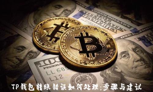 
TP钱包转账错误如何处理：步骤与建议