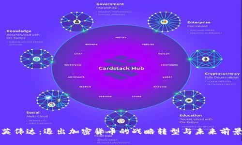 英伟达：退出加密货币的战略转型与未来前景