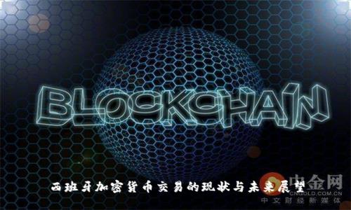 西班牙加密货币交易的现状与未来展望
