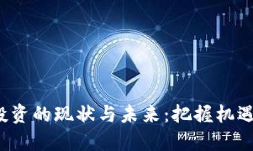 加密货币投资的现状与未来：把握机遇，规避风险