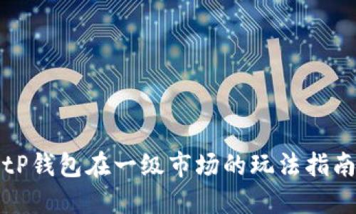 tP钱包在一级市场的玩法指南