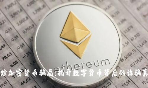 追踪加密货币骗局：揭开数字货币背后的诈骗真相