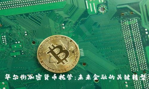 华尔街加密货币托管：未来金融的关键转型