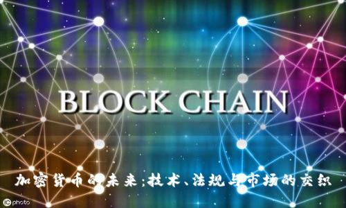 加密货币的未来：技术、法规与市场的交织