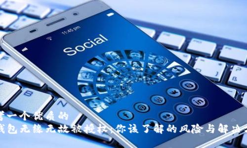 思考一个优质的
TP钱包无缘无故被授权：你该了解的风险与解决方案