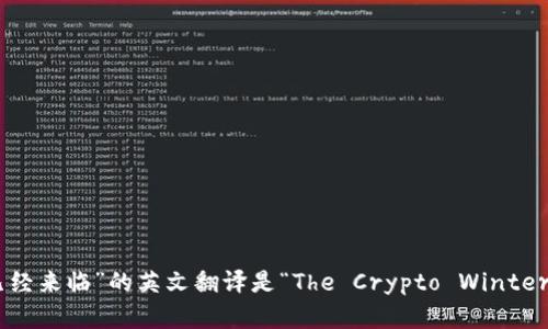 “加密货币冬天已经来临”的英文翻译是“The Crypto Winter Has Arrived”。