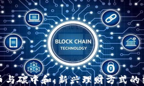 
加密货币与碳中和：新兴理财方式的绿色转型