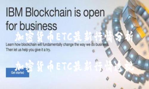 加密货币ETC最新行情分析

加密货币ETC最新行情透视