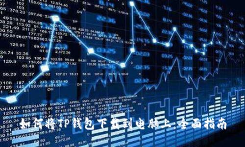如何将TP钱包下载到电脑上：全面指南