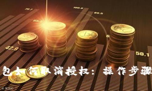 最新版TP钱包如何取消授权: 操作步骤与注意事项