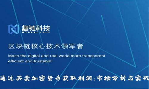 如何通过买卖加密货币获取利润：市场分析与实战策略