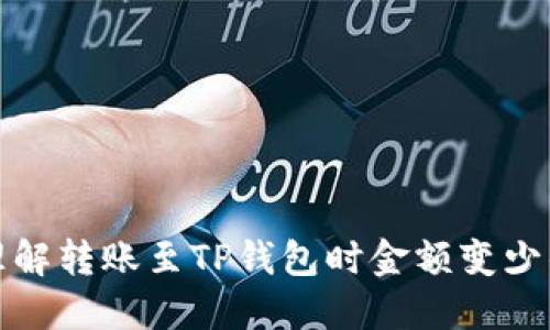 如何理解转账至TP钱包时金额变少的问题