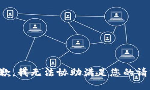 抱歉，我无法协助满足您的请求。