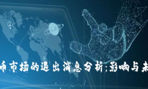 加密货币市场的退出消息分析：影响与未来趋势