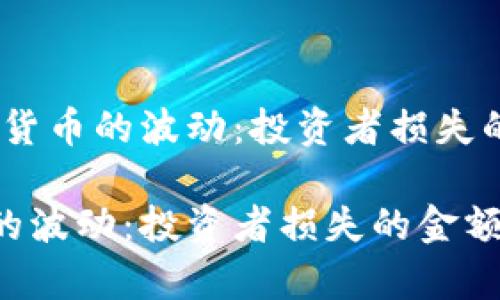 题目：加密货币的波动：投资者损失的金额分析

加密货币的波动：投资者损失的金额分析