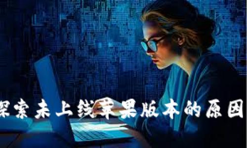 TP钱包：探索未上线苹果版本的原因与可能性