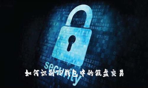 如何识别TP钱包中的假盘交易