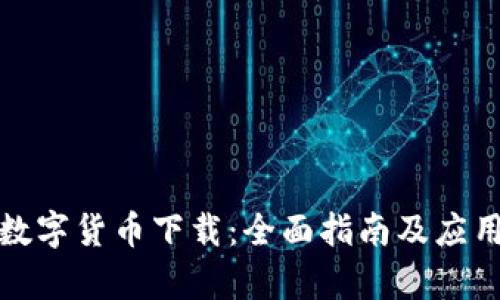 加密数字货币下载：全面指南及应用解析