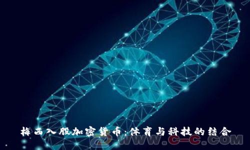 梅西入股加密货币：体育与科技的结合