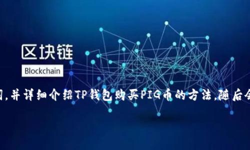 在这里，我将为你提供一个、相关关键词，并详细介绍TP钱包购买PIG币的方法，随后会列出5个相关的问题以及详细的解答。

如何在TP钱包中购买PIG币