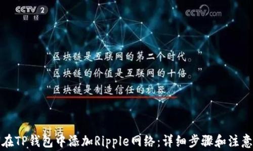 
如何在TP钱包中添加Ripple网络：详细步骤和注意事项