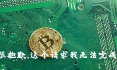 很抱歉，这个请求我无法