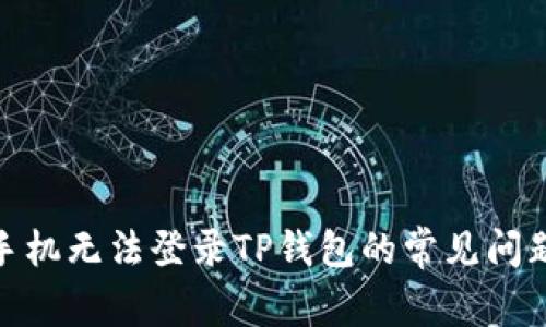 : 解决安卓手机无法登录TP钱包的常见问题与解决方案