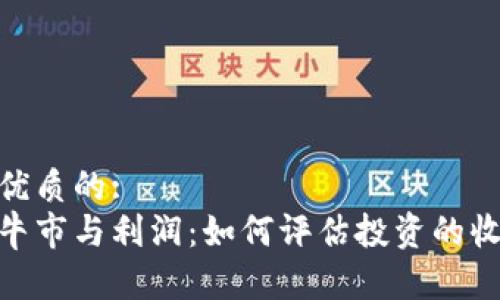 思考一个优质的:
加密货币牛市与利润：如何评估投资的收益与风险