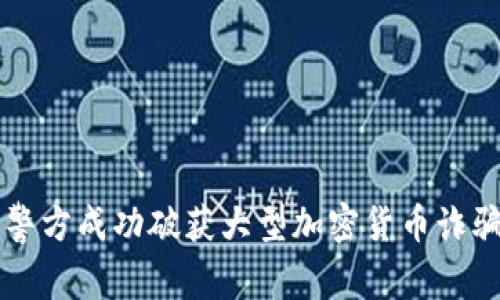 中国警方成功破获大型加密货币诈骗案件